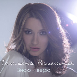 Татьяна Решетняк - Знаю и Верю