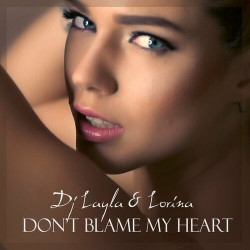 Dj Layla & Lorina - Don't Blame My Heart
