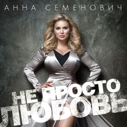 Анна Семенович - Не Просто Любовь